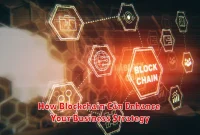 How Blockchain Can Enhance Your Business Strategy